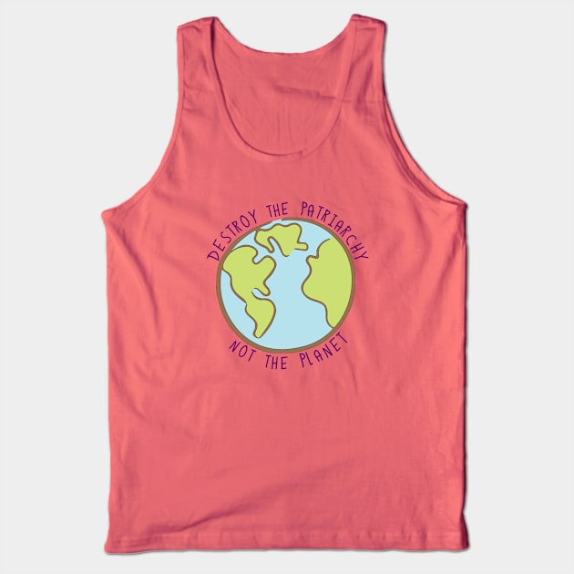 Destroy the Patriarchy, Not the Planet Tank Top by geekbias